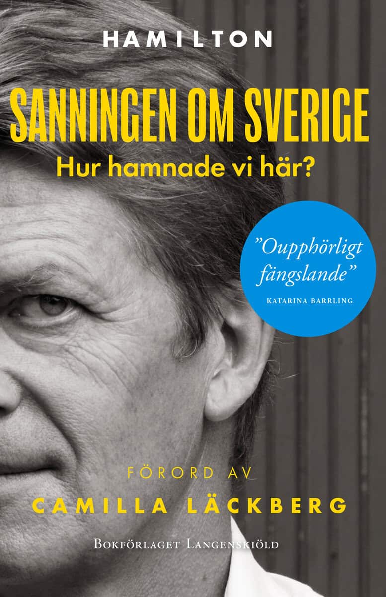 Carl Hamilton : Sanningen om Sverige : hur hamnade vi här?