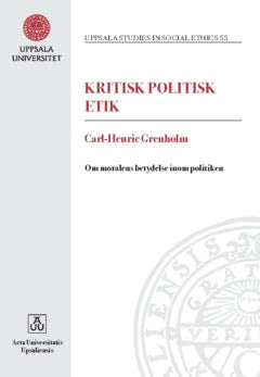Carl-Henric Grenholm : Kritisk politisk etik : om moralens betydelse inom politiken