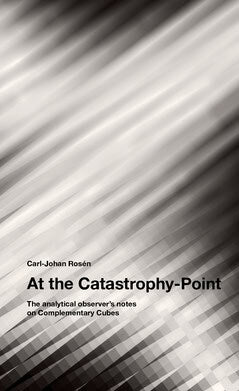 Carl-Johan Rosén : At the Catastrophy-Point : the analytical observer's notes on Complementary Cubes