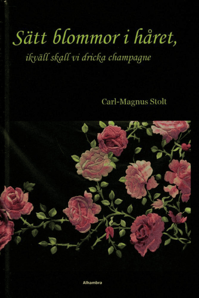 Carl-Magnus Stolt : Sätt blommor i håret, ikväll skall vi dricka champagne