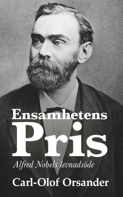 Carl-Olof Orsander : Ensamhetens pris : Alfred Nobels levnadsöde