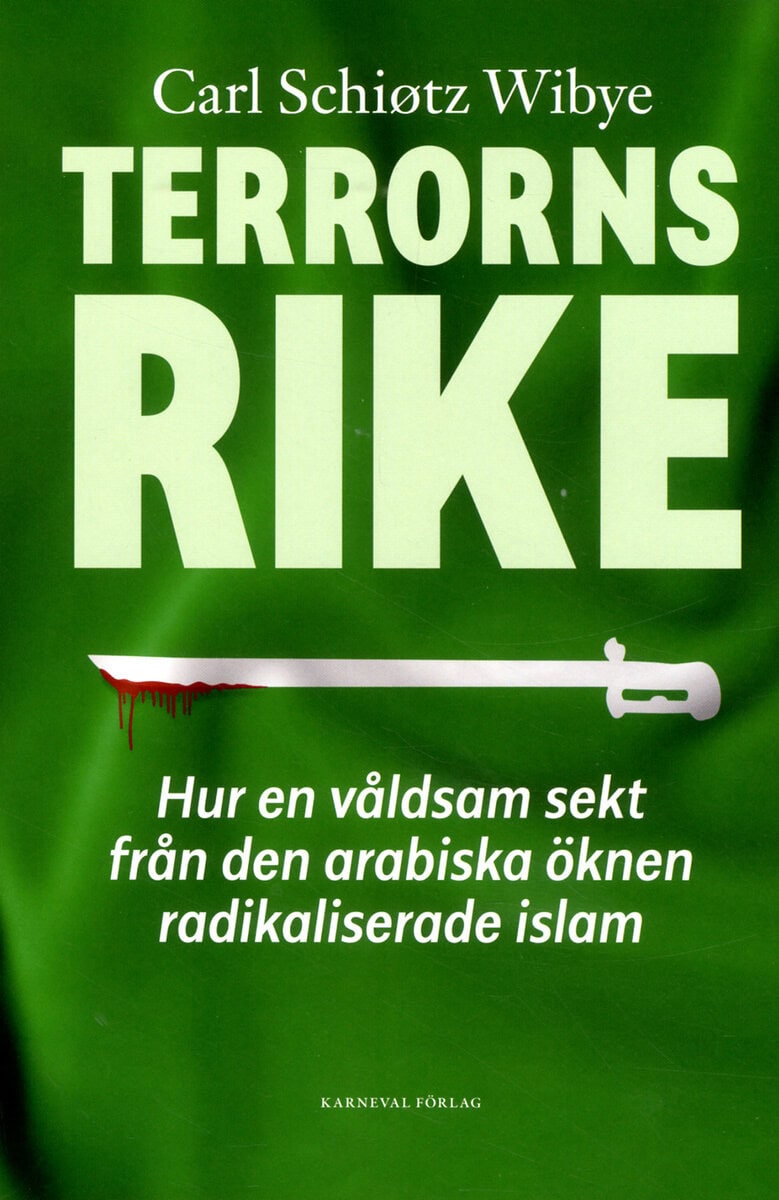 Carl Schiøtz Wibye : Terrorns rike :hur en våldsam sekt från Arabiska öknen radikaliserade islam