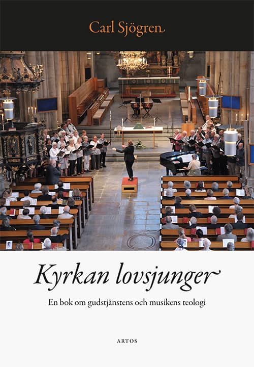 Carl Sjögren : Kyrkan lovsjunger : en bok om gudstjänstens och musikens teologi