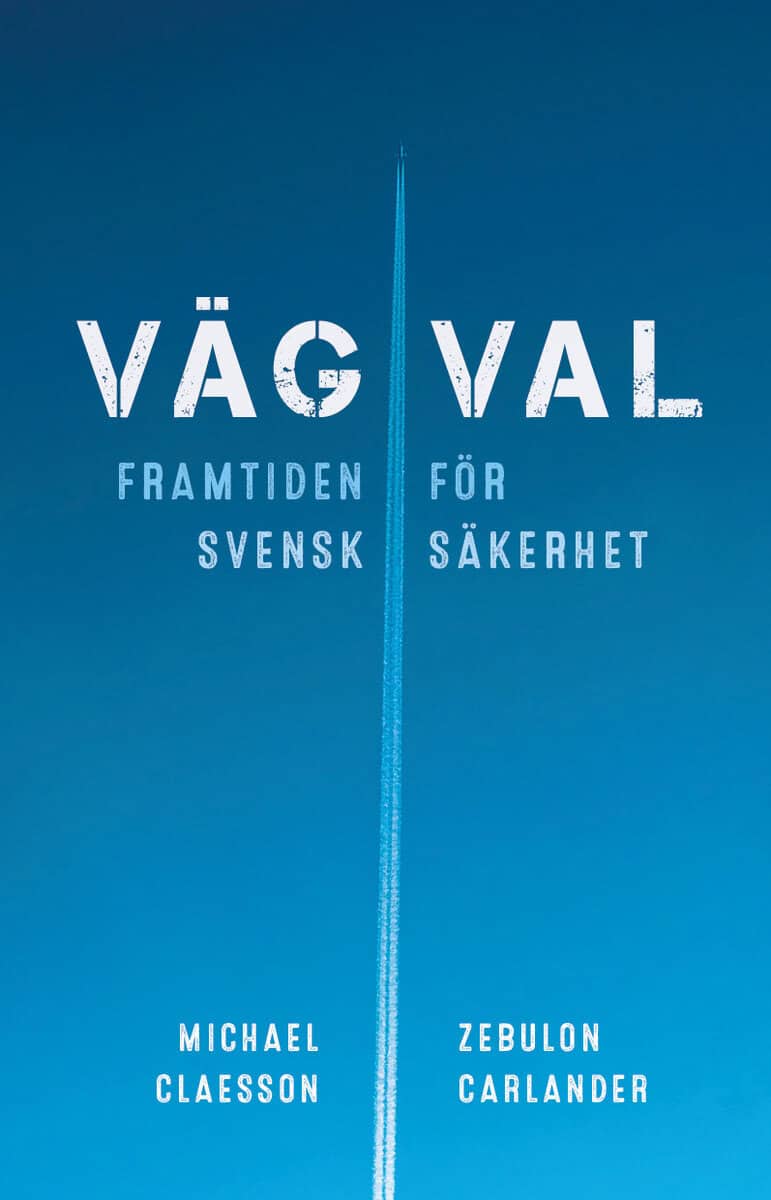 Carlander, Zebulon ; Claesson, Michael : Vägval : framtiden för svensk säkerhet