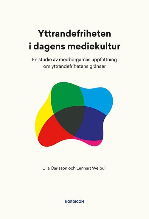 Carlsson, Ulla ; Weibull, Lennart : Yttrandefriheten i dagens mediekultur : en studie av medborgarnas uppfattning om yttrandefrihetens gränser