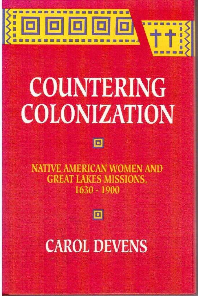 Carol Devens : Countering colonization. Native American women and Great Lakes missions 1630-1900