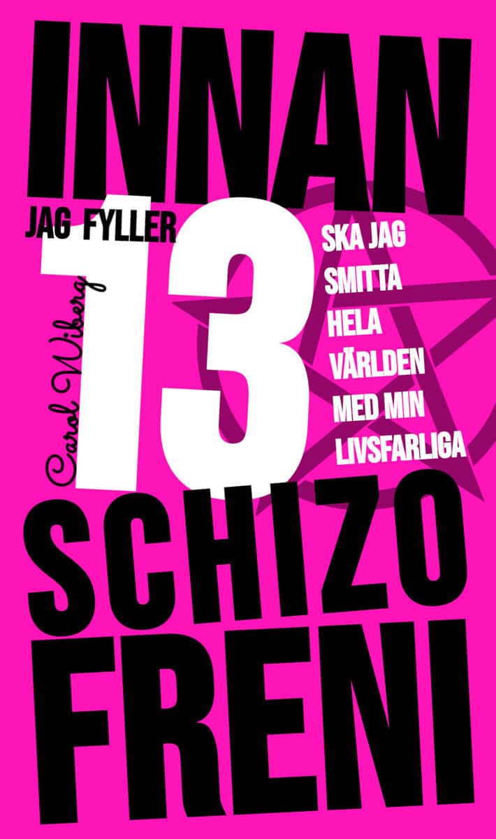 Carol Wiberg : Innan jag fyller 13 ska jag smitta hela världen med min livsfarliga schizofreni