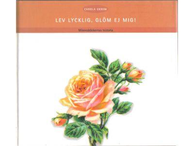 Carola Ekrem : Lev lycklig, glöm ej mig! Minnesböckernas historia