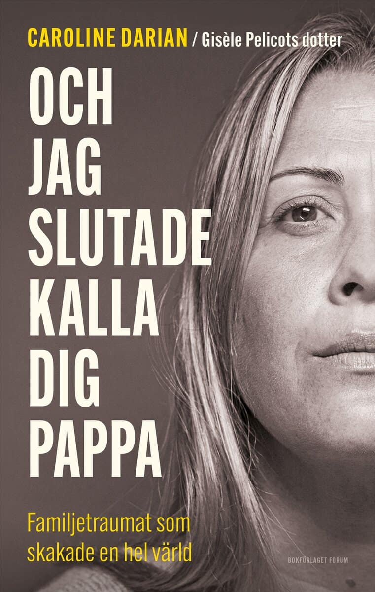 Caroline Darian : Och jag slutade kalla dig pappa : familjetraumat som skakade en hel värld