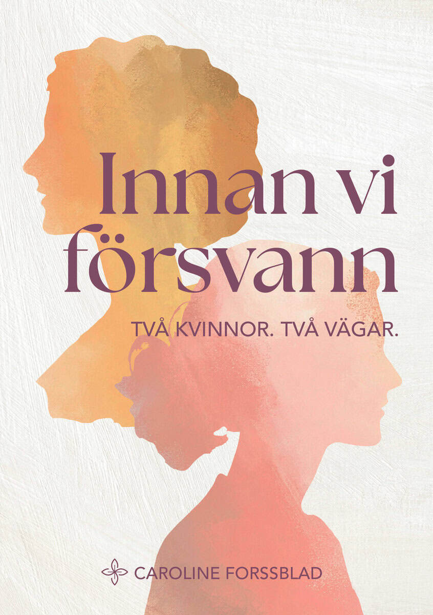 Caroline Forssblad : Innan vi försvann : två kvinnor, två vägar