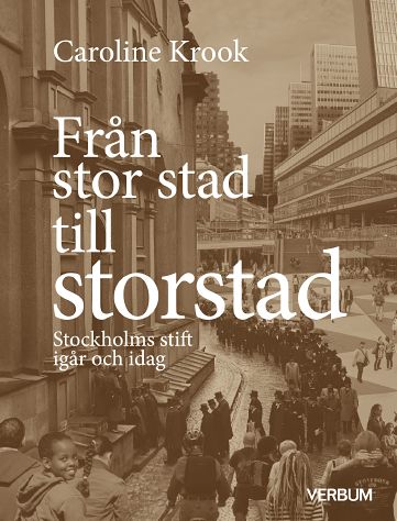 Caroline Krook : Från stor stad till storstad : Stockholms stift igår och idag
