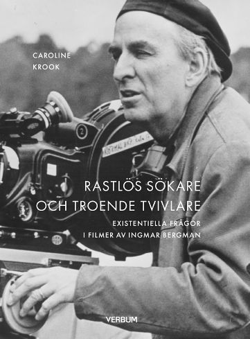 Caroline Krook : Rastlös sökare och troende tvivlare : existentiella frågor i filmer av Ingmar Bergman