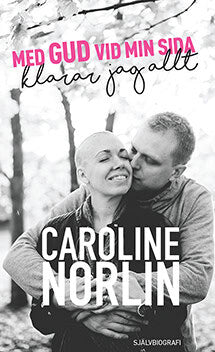 Caroline Norlin : Med Gud vid min sida klarar jag allt