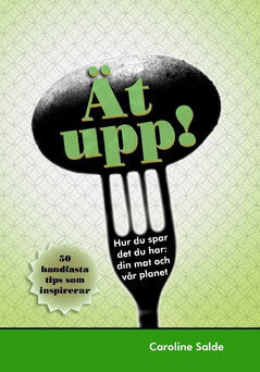 Caroline Salde : Ät upp! : hur du spar det du har: din mat och vår planet