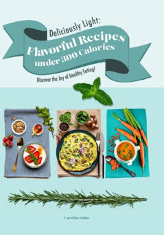 Caroline Salde : Deliciously Light : flavorful Recipes under 300 Calories - Discover the Joy of Healthy Eating!