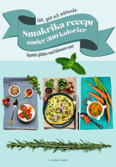Caroline Salde : Lätt, gott och mättande : smakrika recept under 300 kalorier - Upptäck glädjen med hälsosam mat!