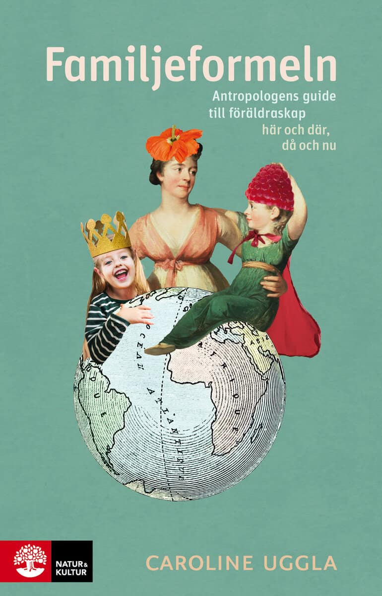 Caroline Uggla : Familjeformeln : antropologens guide till föräldraskap här och där, då och nu
