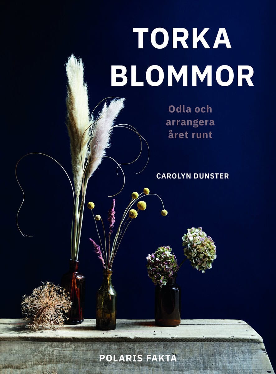 Carolyn Dunster : Torka blommor : odla och arrangera året runt