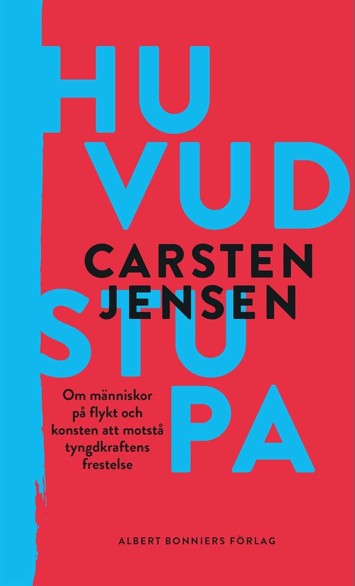 Carsten Jensen : Huvudstupa : om människor på flykt och konsten att motstå tyngdkraftens frestelse
