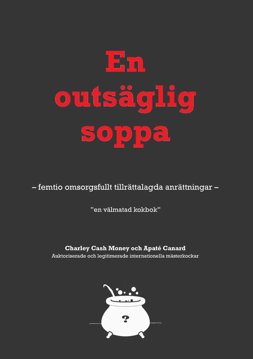 Cash Money, Charley ; Canard, Apaté : En Outsäglig soppa : femtio omsorgsfullt tillrättalagda anrättningar