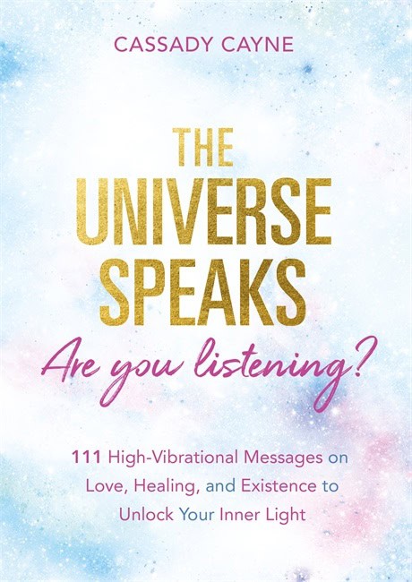 Cassady Cayne : The Universe Speaks, Are You Listening?