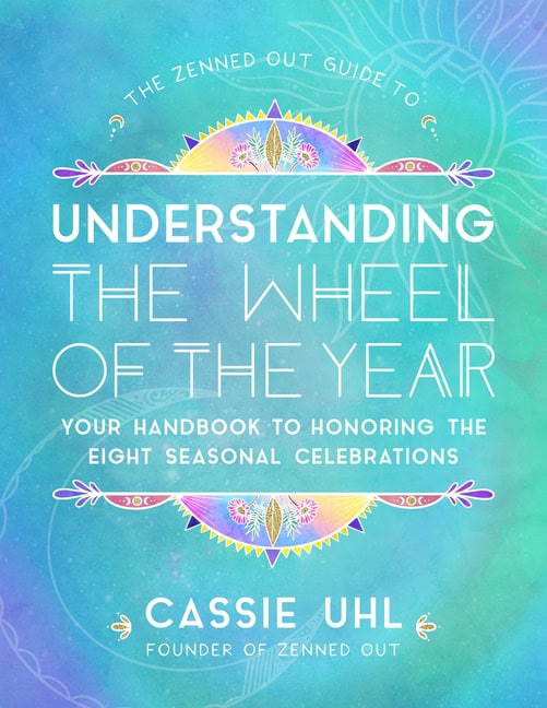 Cassie Uhl : The Zenned Out Guide to Understanding the Wheel of the Year
