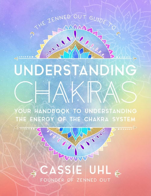 Cassie Uhl : Zenned Out Guide To Understanding Chakras
