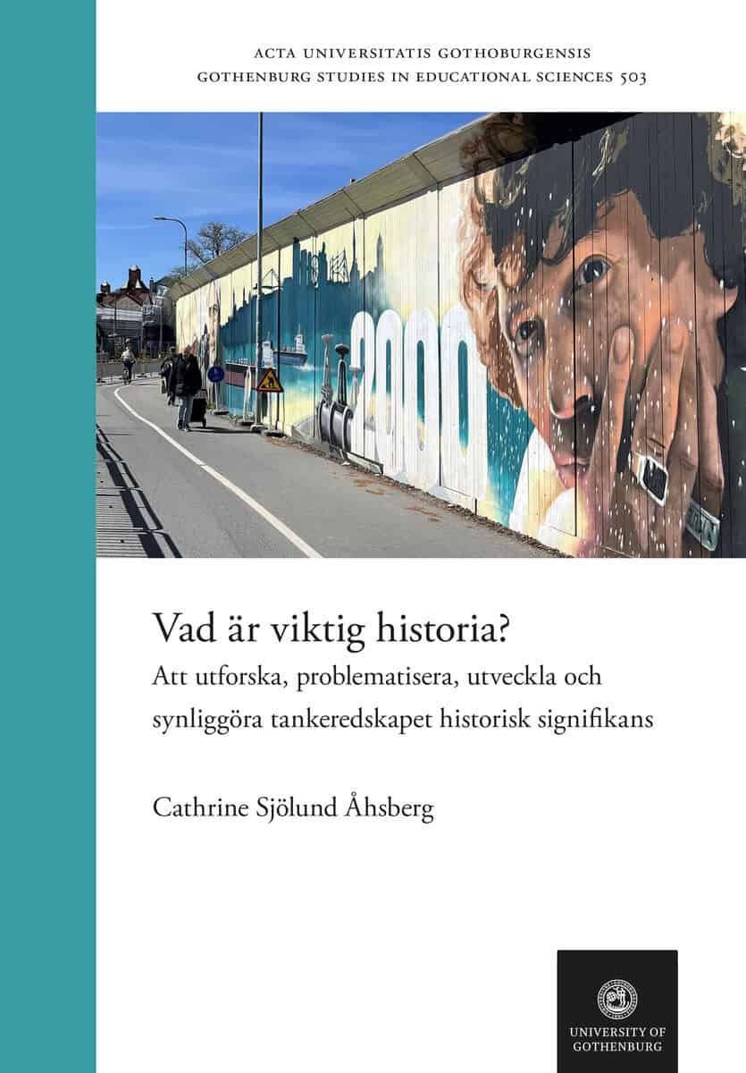 Cathrine Sjölund Åhsberg : Vad är viktig historia? Att utforska, problematisera, utveckla och synliggöra tankeredskapet historisk signifikans