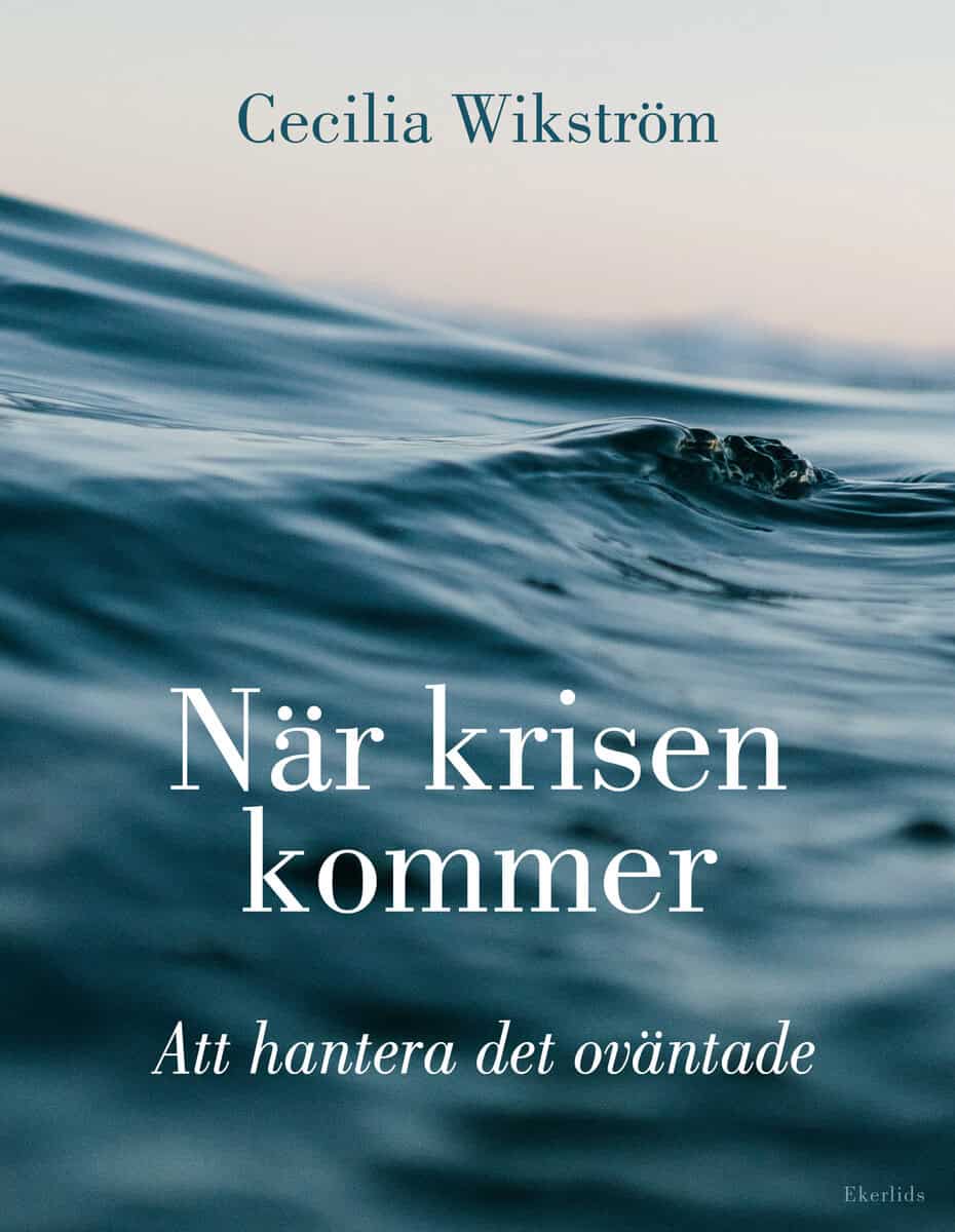 Cecilia Wikström : När krisen kommer : att hantera det oväntade
