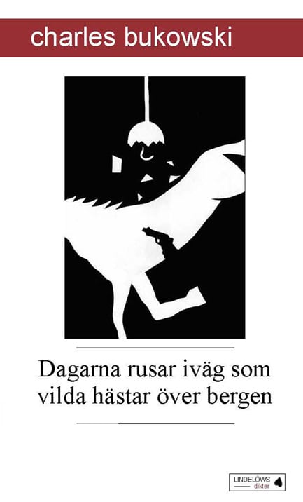 Charles Bukowski : Dagarna rusar iväg som vilda hästar över bergen
