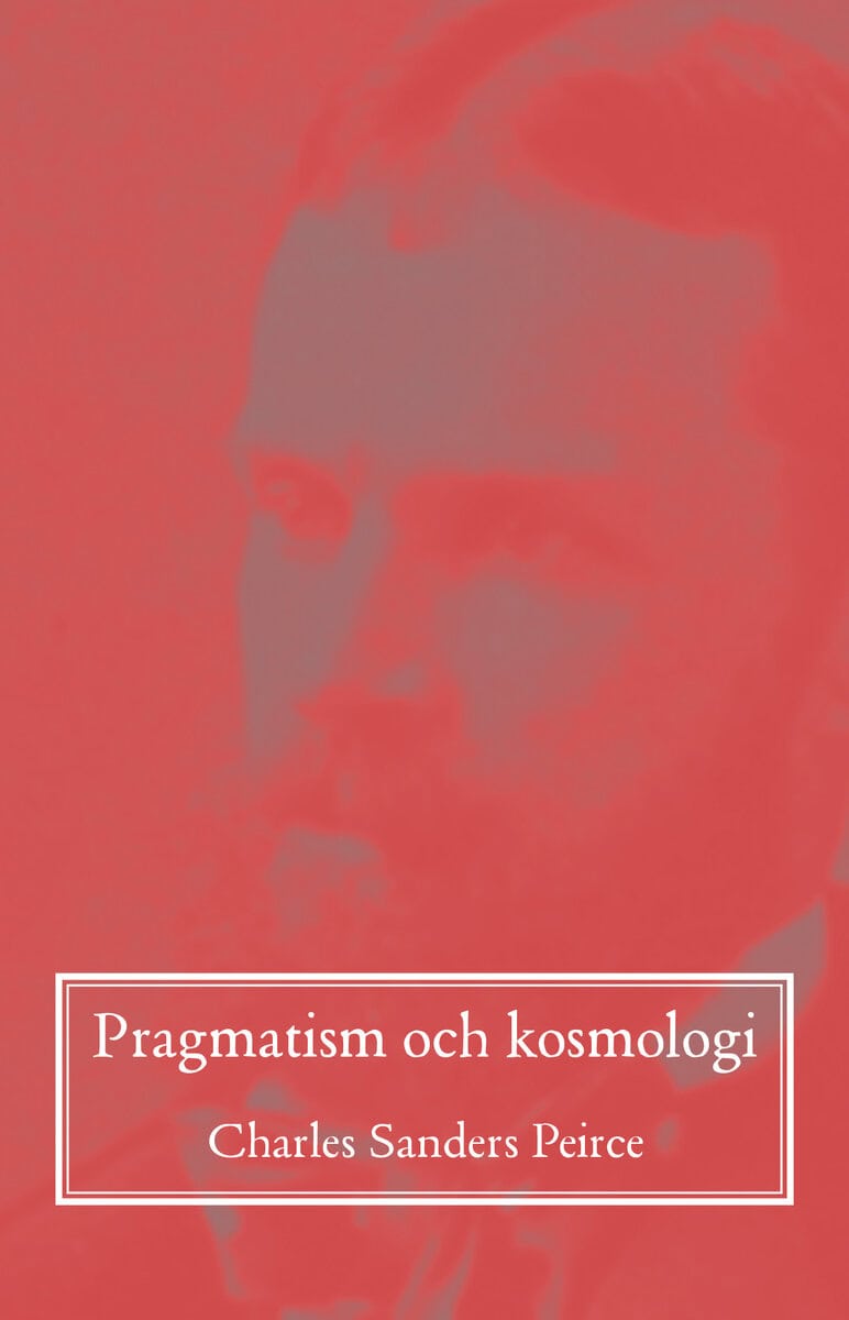 Charles Sanders Peirce : Pragmatism och kosmologi