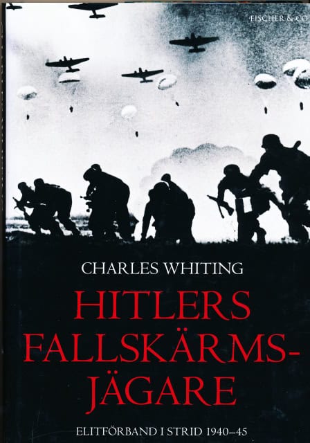 Charles Whiting : Hitlers fallskärmsjägare, Elitförband i strid 1940-45