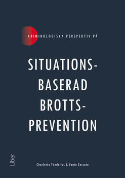Thodelius, Charlotta ; Ceccato, Vania : Kriminologiska perspektiv på situationsbaserad brottsprevention