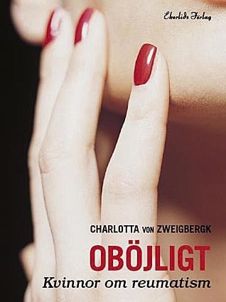 Charlotta von Zweigbergk : Oböjligt : kvinnor om reumatism