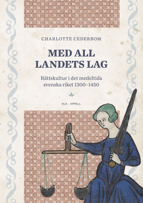 Charlotte Cederbom : Med all landets lag. Rättskultur i det medeltida svenska riket 1300–1450