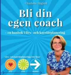 Charlotte Hågård : Bli din egen coach : en guide i livs- och karriärplanering