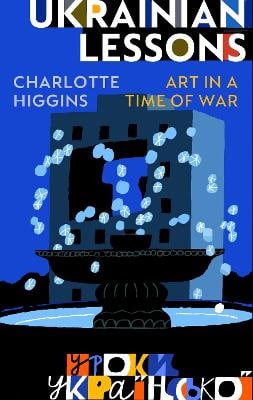 Charlotte Higgins : Ukrainian Lessons