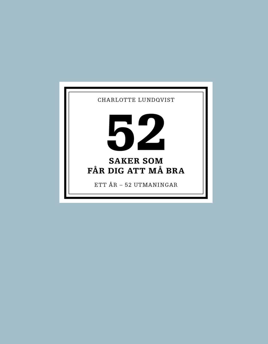 Charlotte Lundqvist : 52 saker som får dig att må bra : ett år - 52 utmaningar