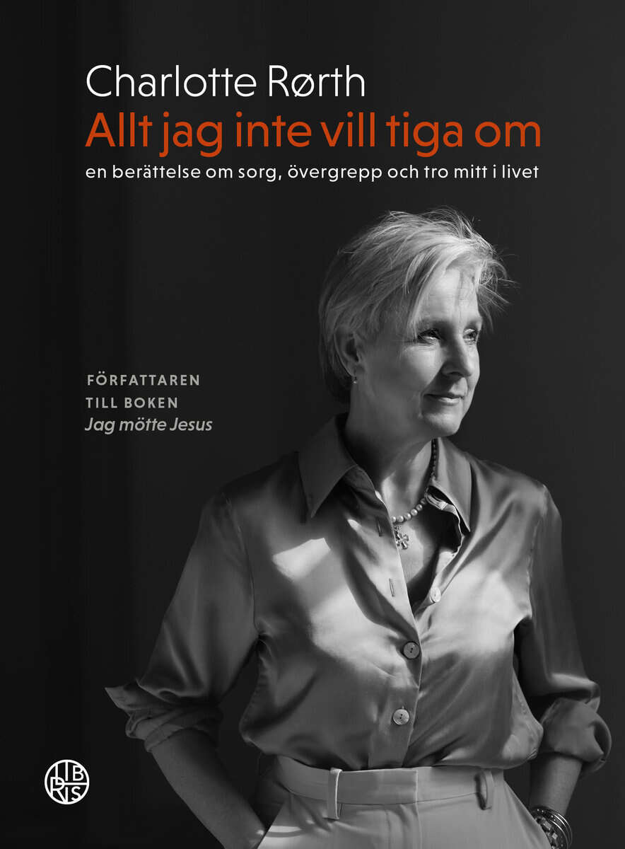 Charlotte Rørth : Allt jag inte vill tiga om : en berättelse om sorg, övergrepp och tro mitt i livet