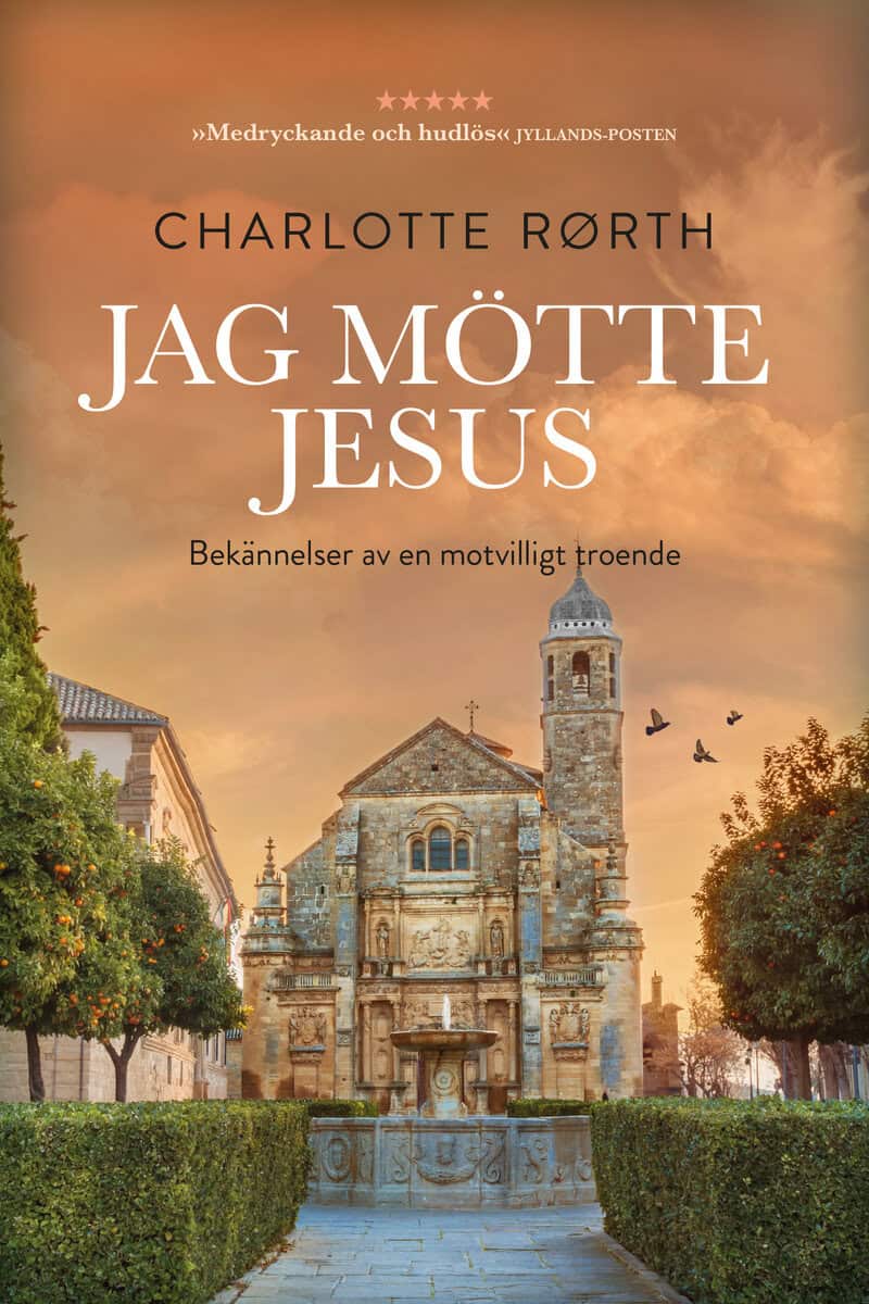 Charlotte Rørth : Jag mötte Jesus : bekännelser av en motvilligt troende