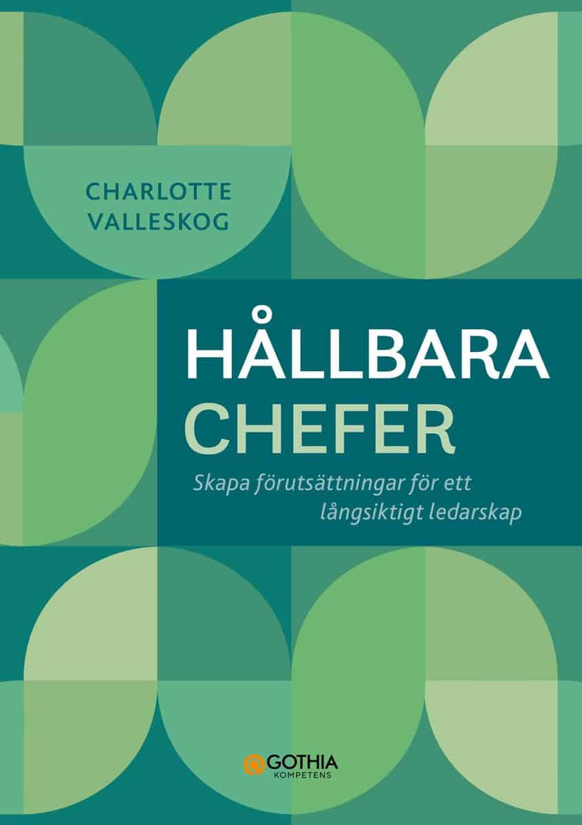 Charlotte Valleskog : Hållbara chefer : skapa förutsättningar för ett långsiktigt ledarskap