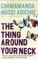 Chimamanda Ngozi Adichie : The Thing Around Your Neck