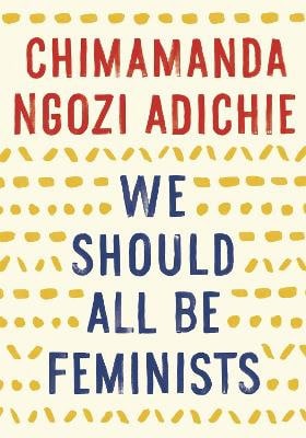 Chimamanda Ngozi Adichie : We Should All Be Feminists