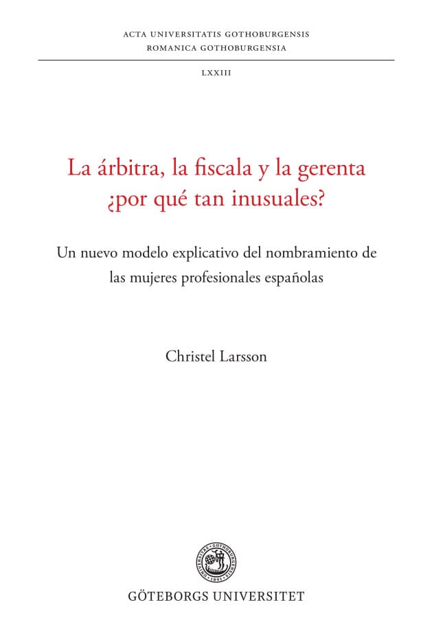 Christel Larsson : La árbitra, la fiscala y la gerenta ¿por qué tan inusuales? : un nuevo modelo explicativo del nombramiento de las mujeres profesionales españolas
