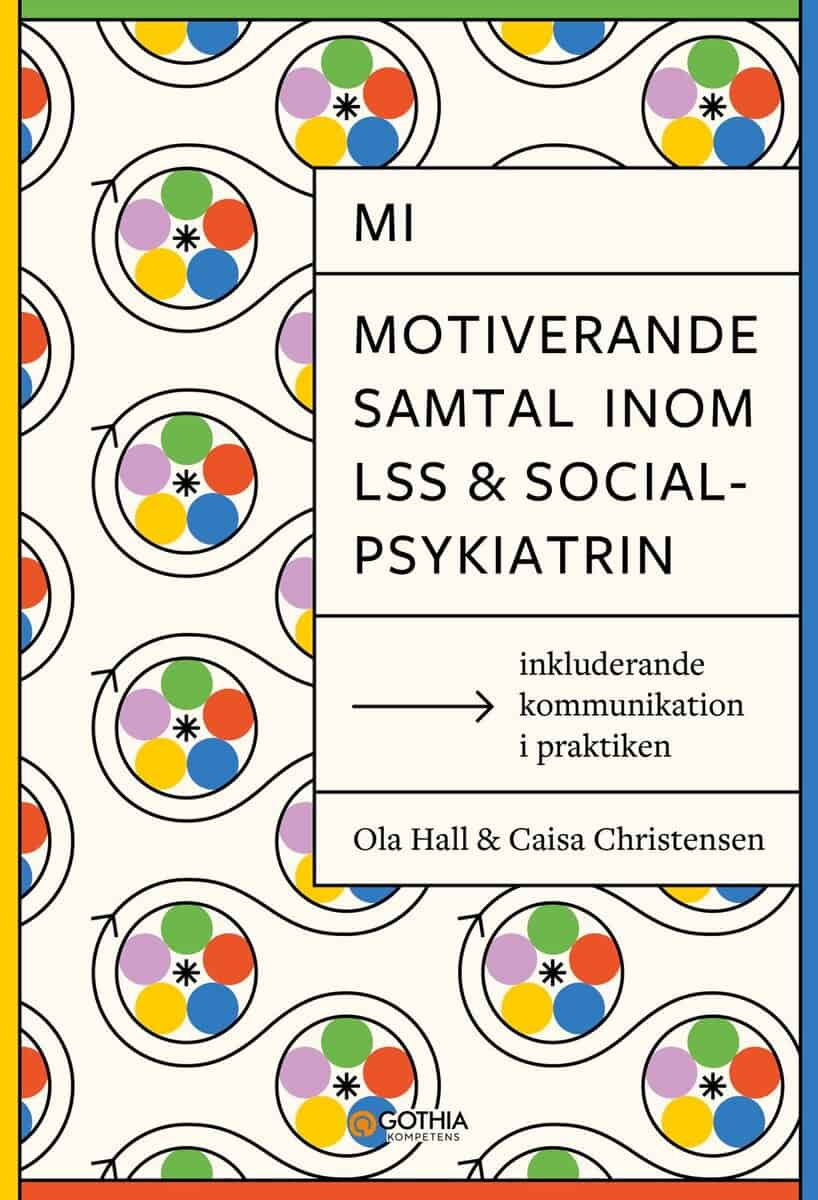 Christensen, Caisa ; Hall, Ola : MI – Motiverande samtal inom LSS och socialpsykiatrin : inkluderande kommunikation i praktiken