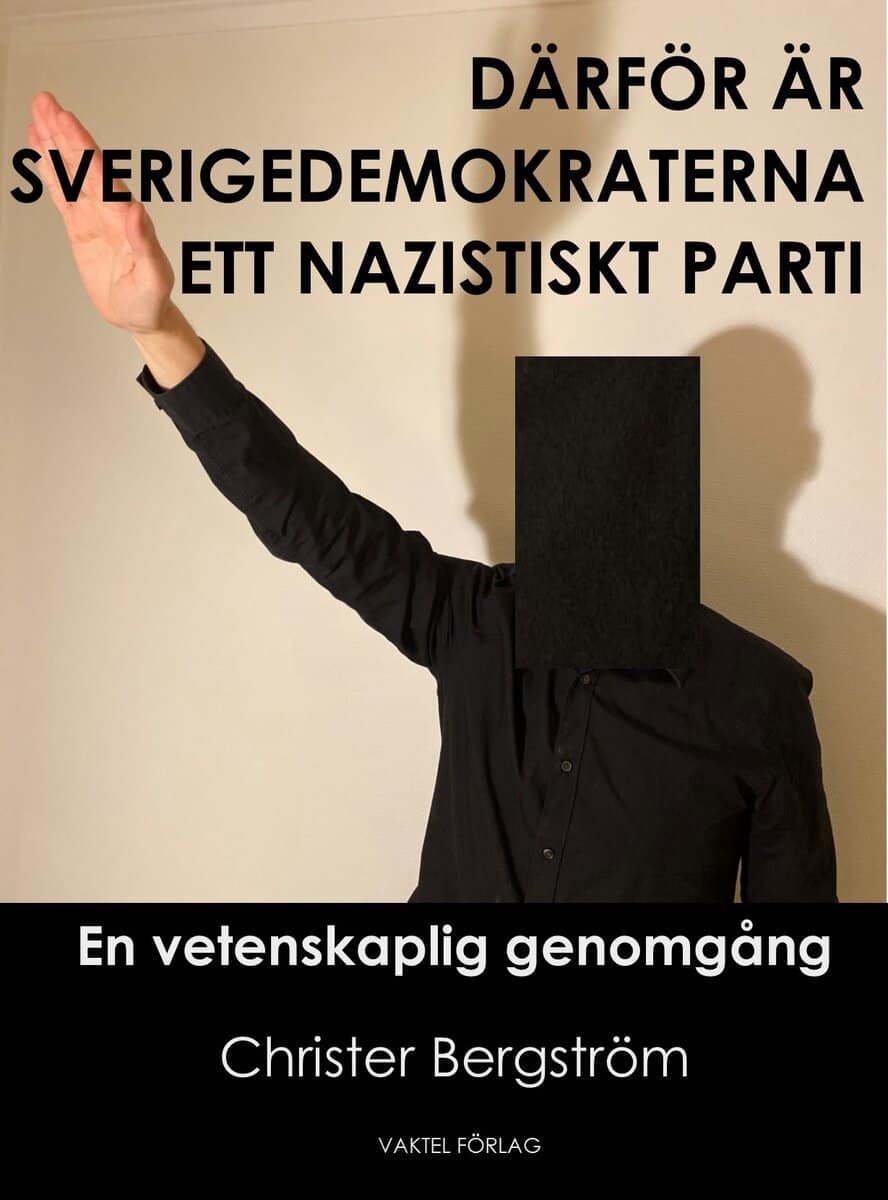 Christer Bergström : Därför är Sverigedemokraterna ett nazistiskt parti : en vetenskaplig genomgång