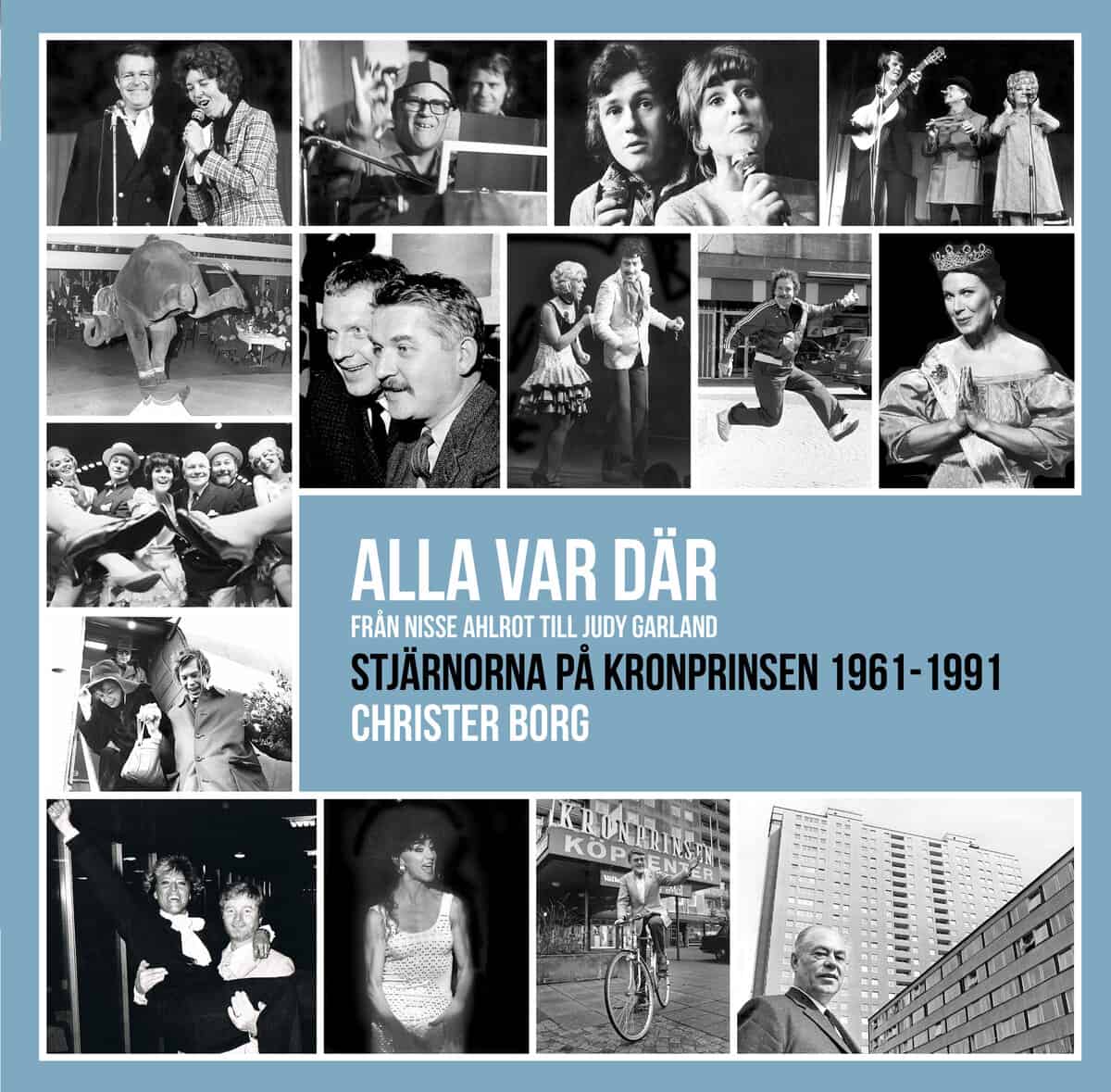 Christer Borg : Alla var där - från Nisse Ahlrot till Judy Garland : stjärnorna på Kronprinsen 1961-1991