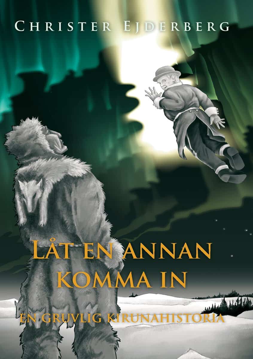 Christer Ejderberg : Låt en annan komma in : en gruvlig Kirunahistoria