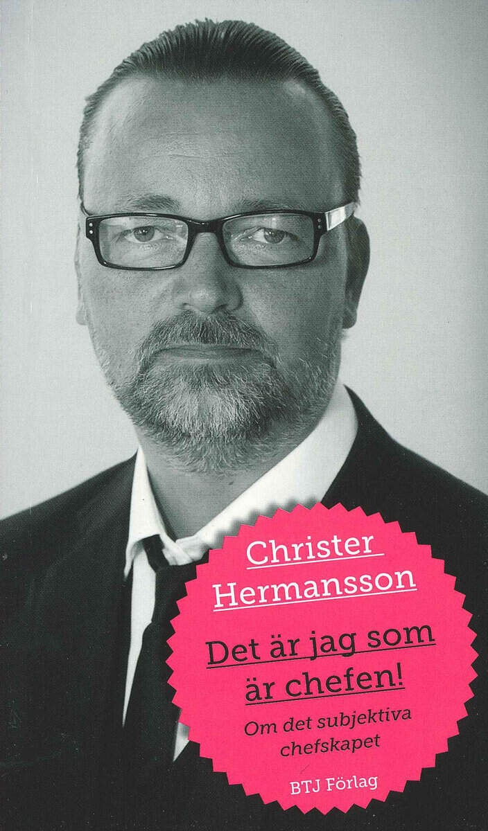 Christer Hermansson : Det är jag som är chefen! : om det subjektiva chefskapet