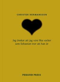 Christer Hermansson : Jag önskar att jag vore lika vacker som Sebastian tror att han är